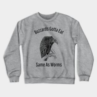 Buzzards Gotta Eat Same As Worms Crewneck Sweatshirt